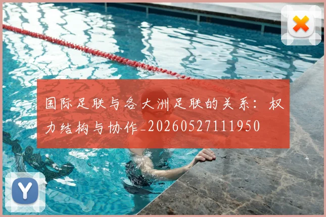 国际足联与各大洲足联的关系:权力结构与协作_20260527111950