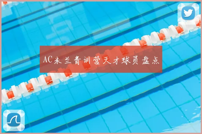 AC米兰青训营天才球员盘点