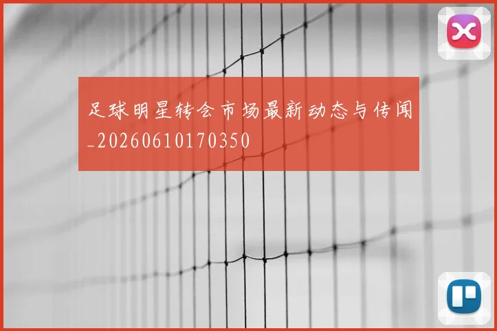 足球明星转会市场最新动态与传闻_20260610170350