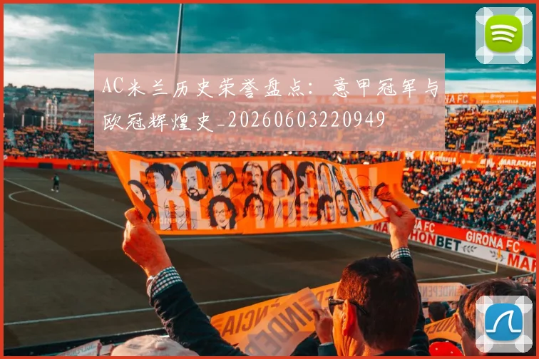 AC米兰历史荣誉盘点：意甲冠军与欧冠辉煌史_20260603220949